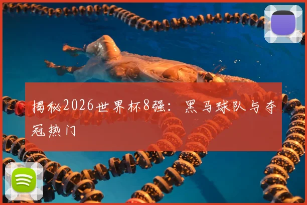 揭秘2026世界杯8强:黑马球队与夺冠热门