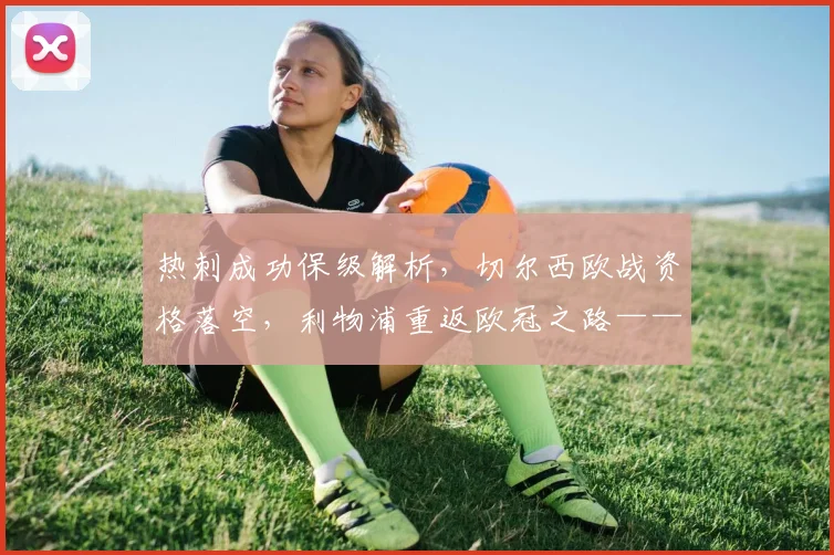 热刺成功保级解析,切尔西欧战资格落空,利物浦重返欧冠之路——英超赛季末焦点回顾
